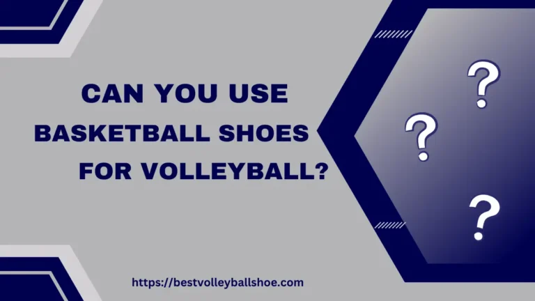 Can You Use Basketball Shoes For Volleyball?