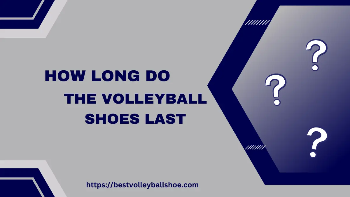 How long do the volleyball shoes last