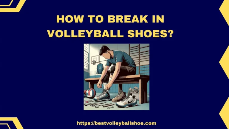 How To Break in Volleyball Shoes?